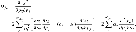 Mathematical equation: $$ \begin{aligned}&D_{jz} = \frac{\partial ^2 \chi ^2}{\partial p_z \partial p_j}\nonumber \\&\quad \;=2\sum _k^{N_{\rm dat}} \frac{1}{\sigma _k^2}\bigg [ \frac{\partial s_k}{\partial p_z}\frac{\partial s_k}{\partial p_j} - (o_k-s_k) \frac{\partial ^2 s_k}{\partial p_z \partial p_j} \bigg ] + 2\sum _n^{N_{\rm pen}} \alpha _n \frac{\partial ^2 (r_n^2) }{\partial p_j \partial p_z}, \end{aligned} $$