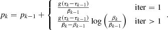 Mathematical equation: $$ \begin{aligned} p_{k} = p_{k-1} + {\left\{ \begin{array}{ll} \frac{g(\tau _{k} - \tau _{k-1})}{\beta _{k-1}}&\mathrm{iter} = 1\\ \frac{g(\tau _{k} - \tau _{k-1})}{\beta _k - \beta _{k-1}} \log \left( \frac{\beta _k}{\beta _{k-1}} \right)&\mathrm{iter} > 1 \end{array}\right.}. \end{aligned} $$