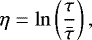 Mathematical equation: \begin{equation*} \eta = \ln\left(\frac{\tau}{\bar{\tau}}\right), \end{equation*}