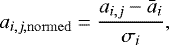 Mathematical equation: \begin{equation*} a_{i,j,\mathrm{normed}} = \frac{a_{i,j}-\bar{a}_i}{\sigma_i}, \end{equation*}