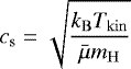 Mathematical equation: \begin{equation*} c_{\mathrm{s}} = \sqrt{\frac{k_{\mathrm{B}}T_{\mathrm{kin}}}{\bar{\mu}m_{\mathrm{H}}}}\end{equation*}