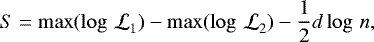 Mathematical equation: \begin{equation*} S = \max(\mathcal{\log\,L}_1) - \max(\mathcal{\log\,L}_2) - \frac{1}{2} d \log\,n ,\end{equation*}