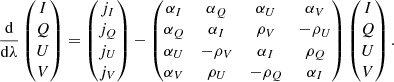 Mathematical equation: $$ \begin{aligned} \frac{\mathrm{d}}{\mathrm{d}\lambda } \begin{pmatrix} I \\ Q \\ U \\ V \end{pmatrix} = \begin{pmatrix} j_{I} \\ j_{Q} \\ j_{U} \\ j_{V} \end{pmatrix} - \begin{pmatrix} \alpha _{I}&\alpha _{Q}&\alpha _{U}&\alpha _{V} \\ \alpha _{Q}&\alpha _{I}&\rho _{V}&-\rho _{U} \\ \alpha _{U}&-\rho _{V}&\alpha _{I}&\rho _{Q} \\ \alpha _{V}&\rho _{U}&-\rho _{Q}&\alpha _{I} \end{pmatrix} \begin{pmatrix} I \\ Q \\ U \\ V \end{pmatrix}. \end{aligned} $$