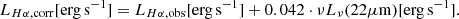 Mathematical equation: $$ \begin{aligned} L_{H\alpha ,\mathrm{corr} }[\mathrm{erg\,s }^{-1}] = L_{H\alpha , \mathrm{obs} }[\mathrm{erg\,s }^{-1}] + 0.042 \cdot \nu L_{\nu }(22\mu \mathrm{m} )[\mathrm{erg\,s }^{-1}]. \end{aligned} $$