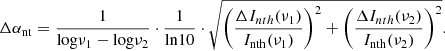 Mathematical equation: $$ \begin{aligned} \Delta \alpha _{\mathrm{nt} } = \frac{1}{\mathrm{log} \nu _1 - \mathrm{log} \nu _2} \cdot \frac{1}{\mathrm{ln} 10} \cdot \sqrt{\left(\frac{\Delta I_{nth}(\nu _1)}{I_{\rm nth}(\nu _1)}\right)^2 + \left(\frac{\Delta I_{nth}(\nu _2)}{I_{\rm nth}(\nu _2)}\right)^2}. \end{aligned} $$