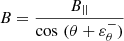 Mathematical equation: $ B=\frac{B_{||}} {{\mathrm{cos}}\,\,(\theta+\varepsilon^{-}_\mathrm{{\theta}})} $