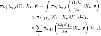 Mathematical equation: $$ \begin{aligned}&\pi _{\Omega _{1}\vert \boldsymbol{X_{\star }},\boldsymbol{y}}(\Omega _1\vert \boldsymbol{X_{\star }},\boldsymbol{y}) = \int \pi _{a_3\vert \boldsymbol{X_{\star }},\boldsymbol{y}}\left(\frac{\Omega _1{\mathcal{K} }_1}{2\pi }\vert \boldsymbol{X_{\star }},\boldsymbol{y}\right)\nonumber \\&\qquad \qquad \qquad \qquad \times \pi _{\mathcal{K} _1\vert \boldsymbol{X_{\star }}}(\mathcal{K} _1\mid \boldsymbol{X_{\star }})|\mathcal{K} _1|\mathrm{d}\mathcal{K} _1, \nonumber \\&\qquad \qquad \qquad \quad ~~\approx \sum _i \pi _{a_3\vert \boldsymbol{y}}\left(\frac{\Omega _1{\mathcal{K} }_{1,i}}{2\pi }\vert \boldsymbol{X_{\star }},\boldsymbol{y}\right)|{\mathcal{K} }_{1,i}|. \end{aligned} $$