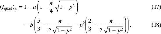 Mathematical equation: \begin{align}{\langle}I_{\textrm{quad}}{\rangle}_x =\,& 1-a\left(1-\frac{\pi}{4}\sqrt{1-p^2\,}\right)\\ & -b\left(\frac{5}{3}-\frac{\pi}{2\sqrt{1-p^2}}-p^2{\left(\frac{2}{3}-\frac{\pi}{2\sqrt{1-p^2}}\right)}\right). \end{align}