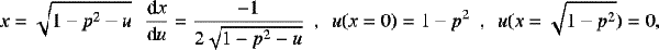 Mathematical equation: \begin{align*} x = \sqrt{1-p^2-u} \, \ \ \frac{\textrm{d}x}{\textrm{d}u} = \frac{-1}{2\sqrt{1-p^2-u}} \ \ , \ \ u(x=0) = 1-p^2 \ \ , \ \ u(x=\sqrt{1-p^2})=0, \end{align*}
