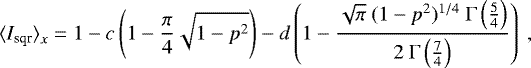Mathematical equation: \begin{align*} {\langle}I_{\textrm{sqr}}{\rangle}_x &= 1 - c\left( 1 - \frac{\pi}{4} \sqrt{1-p^2} \right) -d \left( 1 - \frac{\sqrt{\pi} \ (1-p^2)^{1/4} \ \Gamma\left(\frac{5}{4}\right)}{2 \ \Gamma\left(\frac{7}{4}\right)} \right)\ , \end{align*}