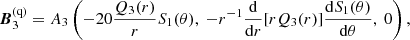 Mathematical equation: $$ \begin{aligned} {\boldsymbol{B}}_3^\text{(q)}=A_3\left(-20 \frac{Q_3(r)}{r} S_1(\theta ),\ -r^{-1}\frac{\mathrm{d} }{\mathrm{d} r}[rQ_3(r)]\frac{\mathrm{d} S_1(\theta )}{\mathrm{d} \theta },\ 0 \right), \end{aligned} $$
