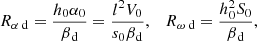 Mathematical equation: $$ \begin{aligned} {R_{\alpha \text{ d}}}=\frac{h_0\alpha _0}{{\beta }{_\mathrm{d} }}=\frac{l^2 V_0}{{s}_0 {\beta }{_\mathrm{d} }}, \quad {R_{\omega \text{ d}}}=\frac{h_0^2 S_0}{{\beta }{_\mathrm{d} }}, \end{aligned} $$