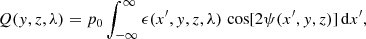 Mathematical equation: $$ \begin{aligned} Q(y,z,\lambda )&=p_0 \int _{-\infty }^\infty \epsilon (x^{\prime },y,z,\lambda )\, \cos [2\psi (x^{\prime },y,z)]\,{\mathrm{d} } x^{\prime }, \end{aligned} $$