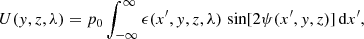 Mathematical equation: $$ \begin{aligned} U(y,z,\lambda )&= p_0\int _{-\infty }^\infty \epsilon (x^{\prime },y,z,\lambda )\, \sin [2\psi (x^{\prime },y,z)]\,{\mathrm{d} } x^{\prime }, \end{aligned} $$