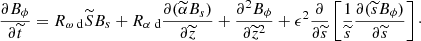 Mathematical equation: $$ \begin{aligned} \frac{\partial B_\phi }{\partial \widetilde{t}}&= {R_{\omega \text{ d}}} \widetilde{S} B_s + {R_{\alpha \text{ d}}} \frac{\partial (\widetilde{\alpha } B_s)}{\partial \widetilde{z}} + \frac{\partial ^2 B_\phi }{\partial \widetilde{z}^2} + \epsilon ^2 \frac{\partial }{\partial \widetilde{{s}}} \left[\frac{1}{\widetilde{{s}}}\frac{\partial (\widetilde{{s}}B_\phi )}{\partial \widetilde{{s}}} \right]\cdot \end{aligned} $$