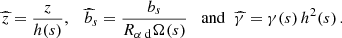Mathematical equation: $$ \begin{aligned} {\widehat{z}} = \frac{z}{h({s})},\quad \widehat{b}_s=\frac{b_s}{{R_{\alpha \text{ d}}}\Omega ({s})} \;\; \text{ and}\;\; \widehat{\gamma } = \gamma ({s})\,h^2({s}) \,. \end{aligned} $$