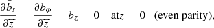 Mathematical equation: $$ \begin{aligned} \frac{\partial \widehat{b}_s}{\partial {\widehat{z}}}&= \frac{\partial b_\phi }{\partial {\widehat{z}}}= b_z= 0\quad \text{ at} z=0 \quad \text{(even} \text{ parity)}, \end{aligned} $$