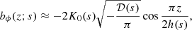 Mathematical equation: $$ \begin{aligned} b_\phi (z;{s})&\approx -2K_0{({s})} \sqrt{-\frac{{\mathcal{D} }({s})}{\pi }} \cos \frac{\pi z}{2h({s})} ,\end{aligned} $$