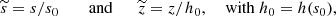 Mathematical equation: $$ \begin{aligned} \widetilde{s}={s}/{s}_0 \qquad \text{ and}\qquad \widetilde{z}=z/h_0, \quad \text{ with} \; h_0=h({s}_0), \end{aligned} $$