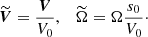 Mathematical equation: $$ \begin{aligned} \widetilde{{\boldsymbol{V}}}=\frac{{\boldsymbol{V}}}{V_0}, \quad \widetilde{\Omega }=\Omega \frac{s_0}{V_0}\cdot \end{aligned} $$