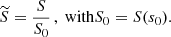 Mathematical equation: $$ \begin{aligned} \widetilde{S}=\frac{S}{S_0}\,, \text{ with} S_0=S({s}_0). \end{aligned} $$