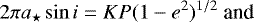 Mathematical equation: \begin{equation*} 2\pi a_{\star} \sin i = KP(1-e^2)^{1/2}\; \textrm{and}\end{equation*}