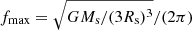 Mathematical equation: $ f_{\mathrm{max}}= \sqrt{GM_{\mathrm{s}}/(3R_{\mathrm{s}})^3} / (2\pi) $