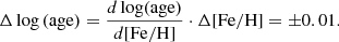 Mathematical equation: $$ \begin{aligned} \Delta \log \mathrm{(age)}=\dfrac{d\,\mathrm{log(age)}}{{d}{[\mathrm{{Fe}}/\mathrm{{H}}]}}\cdot \Delta {[\mathrm{{Fe}}/\mathrm{{H}}]}= \pm 0.01. \end{aligned} $$