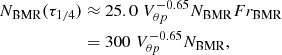 Mathematical equation: $$ \begin{aligned} N_{\rm BMR}(\tau _{1/4})&\approx 25.0 \; V_{\theta p}^{-0.65} N_{\rm BMR} Fr_{\rm BMR} \nonumber \\&= 300 \; V_{\theta p}^{-0.65} N_{\rm BMR}, \end{aligned} $$