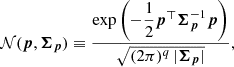 Mathematical equation: $$ \begin{aligned} {\mathcal{N} }({\boldsymbol{p}},{\boldsymbol{\Sigma }}_{{\boldsymbol{p}}}) \equiv \frac{\exp \left(-\dfrac{1}{2} {\boldsymbol{p}}^\top {\boldsymbol{\Sigma }}_{{\boldsymbol{p}}}^{-1}{\boldsymbol{p}} \right)}{\sqrt{(2\pi )^q \, | {\boldsymbol{\Sigma }}_{{\boldsymbol{p}}} |}}, \end{aligned} $$