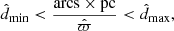 Mathematical equation: $$ \begin{aligned} {\hat{d}}_{\rm min} < \frac{\mathrm{{arcs} \times \mathrm{{pc}}}}{\hat{\varpi }} < {\hat{d}}_{\rm max}, \end{aligned} $$