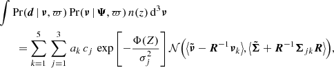 Mathematical equation: $$ \begin{aligned}&\int \mathrm{Pr}({\boldsymbol{d}} \, |\, {\boldsymbol{\nu }},\varpi )\, \mathrm{Pr}({\boldsymbol{\nu }}\, |\, {\boldsymbol{\Psi }},\varpi ) \, n(z) \, \mathrm{d}^3{\boldsymbol{\nu }} \nonumber \\&\quad \quad = \sum _{k=1}^5 \, \sum _{j=1}^3\, a_k \, c_j \, \exp \left[-\frac{\Phi (Z)}{\sigma _j^2}\right] {\mathcal{N} }\Big ( \big \langle \tilde{\boldsymbol{\nu }}-{\boldsymbol{R}}^{-1}{\boldsymbol{\nu }}_{k} \big \rangle , \big \langle \tilde{\boldsymbol{\Sigma }}+{\boldsymbol{R}}^{-1}{\boldsymbol{\Sigma }}_{jk}{\boldsymbol{R}} \big \rangle \Big ), \end{aligned} $$
