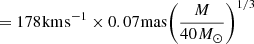 Mathematical equation: $$ = 178{\mkern 1mu} {\rm{km}}{\mkern 1mu} {{\rm{s}}^{{\rm{ - 1}}}} \times 0.07{\mkern 1mu} {\rm{mas}}{\left( {\frac{M}{{40{\mkern 1mu} {M_ \odot }}}} \right)^{1/3}} $$