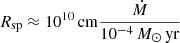 Mathematical equation: $ R_{\mathrm{sp}} \approx 10^{10}\,\mathrm{cm} \dfrac{\dot{M}}{10^{-4}\,M_{\odot}\,\mathrm{yr}} $