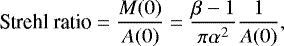 Mathematical equation: \begin{equation*} \text{Strehl ratio} = \frac{M(0)}{A(0)} = \frac{\beta -1}{\pi\alpha^2}\frac{1}{A(0)} ,\end{equation*}