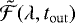 Mathematical equation: $\tilde{\mathcal{F}}(\lambda, t_{\mathrm{out}})$