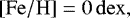 Mathematical equation: $\left[\mathrm{Fe}/\mathrm{H}\right] = 0\,\mathrm{dex,}$