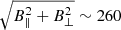 Mathematical equation: $ \sqrt{B_\parallel^2+B_\perp^2}\sim260 $