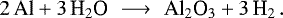 Mathematical equation: \begin{equation*} 2 \, \textrm{Al} + 3 \, \textrm{H}_2 \textrm{O} \,\, \longrightarrow \,\, \textrm{Al}_2 \textrm{O}_3 + 3 \, \textrm{H}_2\,. \end{equation*}