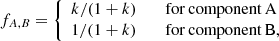Mathematical equation: $$ \begin{aligned} f_{A,B} = {\left\{ \begin{array}{ll} k/(1+k)&\quad \mathrm{for\,component\,A } \\ 1/(1+k)&\quad \mathrm{for\,component\,B }, \\ \end{array}\right.} \end{aligned} $$