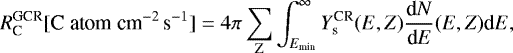 Mathematical equation: \begin{eqnarray*} \textit{R}_{\textrm{C}}^{\textrm{GCR}} [\textrm{C\;atom\;cm}^{-2}\,\textrm{s}^{-1}]= 4\pi \sum_{\textrm{Z}} \int_{{E}_{\textrm{min}}}^{\infty} {Y}_{\textrm{s}}^{\textrm{CR}}({E,Z}) \frac{\textrm{d}N}{\textrm{d}E}({E,Z}) \textrm{d}E,\nonumber\\ \end{eqnarray*}