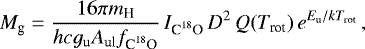 Mathematical equation: \begin{equation*}M_{\textrm{g}} = \frac{16\pi m_{\textrm{H}}}{hc g_{\textrm{u}} A_{\textrm{ul}} f_{\textrm{C}^{18}\textrm{O}}}\, I_{\textrm{C}^{18}\textrm{O}}\, D^2\, Q(T_{\textrm{rot}})\, e^{E_{\textrm{u}}/kT_{\textrm{rot}}}\, , \end{equation*}