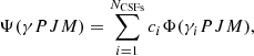 Mathematical equation: $$ \begin{aligned} \Psi ({\gamma } PJM) = \sum _{i=1}^{N_{\rm CSFs}} c_{i} \Phi (\gamma _{i}PJM), \end{aligned} $$