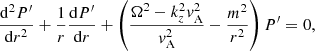 Mathematical equation: $$ \begin{aligned} \frac{\mathrm{d}^2 P^{\prime }}{\mathrm{d}r^2} + \frac{1}{r} \frac{\mathrm{d}P^{\prime }}{\mathrm{d}r} + \left( \frac{\Omega ^2 - k_z^2{ v}_{\mathrm{A} }^2}{{ v}_{\mathrm{A} }^2} - \frac{m^2}{r^2} \right) P^{\prime }= 0, \end{aligned} $$