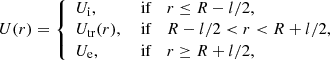 Mathematical equation: $$ \begin{aligned} U(r) = \left\{ \begin{array}{lll} U_{\rm i},&\text{ if}&r \le R - l/2, \\ U_{\rm tr}(r),&\text{ if}&R -l/2 < r < R + l/2,\\ U_{\rm e},&\text{ if}&r \ge R+l/2, \end{array} \right. \end{aligned} $$
