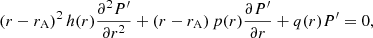 Mathematical equation: $$ \begin{aligned} \left( r - r_{\mathrm{A} }\right)^2 h(r) \frac{\partial ^2 P^{\prime }}{\partial r^2} + \left( r - r_{\mathrm{A} }\right) p(r) \frac{\partial P^{\prime }}{\partial r} + q(r) P^{\prime }= 0, \end{aligned} $$