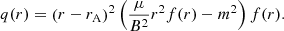 Mathematical equation: $$ \begin{aligned} q(r)&= \left( r - r_{\mathrm{A} }\right)^2 \left( \frac{\mu }{B^2} r^2 f(r) - m^2 \right) f(r). \end{aligned} $$