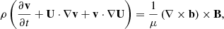 Mathematical equation: $$ \begin{aligned}&\rho \left( \frac{\partial \mathbf{v}}{\partial t} + \mathbf{U} \cdot \nabla \mathbf{v} + \mathbf{v} \cdot \nabla \mathbf{U} \right) = \frac{1}{\mu } \left( \nabla \times \mathbf{b} \right) \times \mathbf{B}, \end{aligned} $$