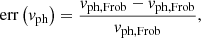 Mathematical equation: $$ \begin{aligned} \mathrm{err}\left( { v}_{\rm ph} \right)&= \frac{{ v}_{\rm ph,\mathrm Frob}-{ v}_{\mathrm{ph, Frob}}}{{ v}_{\mathrm{ph, Frob}}},\end{aligned} $$