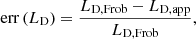 Mathematical equation: $$ \begin{aligned} \mathrm{err}\left( L_{\rm D} \right)&= \frac{L_{\mathrm{D, Frob}}-L_{\mathrm{D,app}}}{L_{\mathrm{D, Frob}}}, \end{aligned} $$